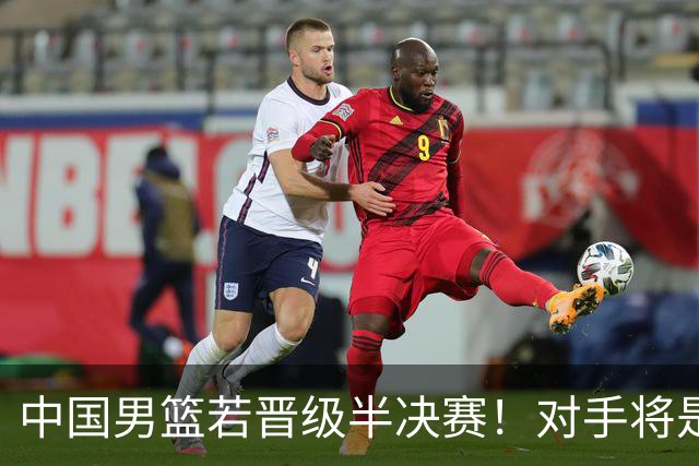 中国男篮若晋级半决赛！对手将是日本和中国台北的胜者