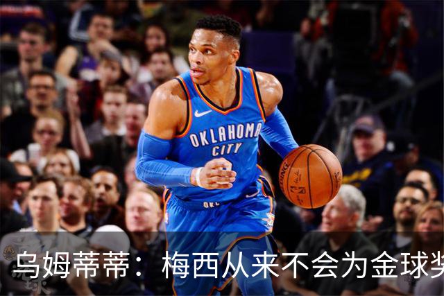 乌姆蒂蒂：梅西从来不会为金球奖说那种话，姆巴佩可能会惹恼队友