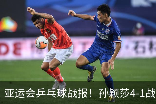 亚运会乒乓球战报！孙颖莎4-1战胜早田希娜，国乒锁定女单冠亚军