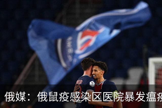 俄媒：俄鼠疫感染区医院暴发瘟疫，出现第二例死亡病例
