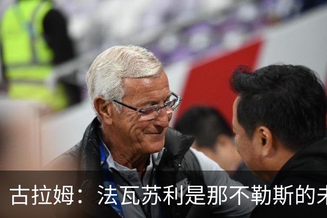 古拉姆：法瓦苏利是那不勒斯的未来；科莫像萨里的那不勒斯
