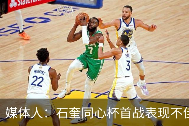 媒体人：石奎同心杯首战表现不佳后两场回暖 新秀得学会面对起伏