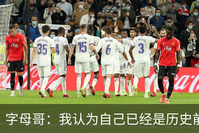 字母哥：我认为自己已经是历史前20 但我目标是继续冲进历史前10