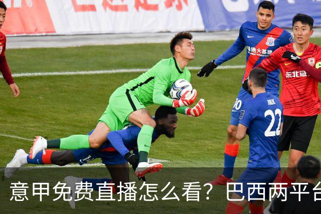 意甲免费直播怎么看？巴西两平台加工具就能解锁
