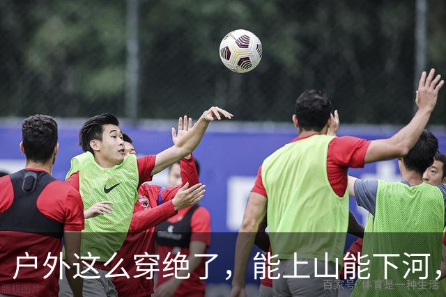 户外这么穿绝了，能上山能下河，青春动感活力满满