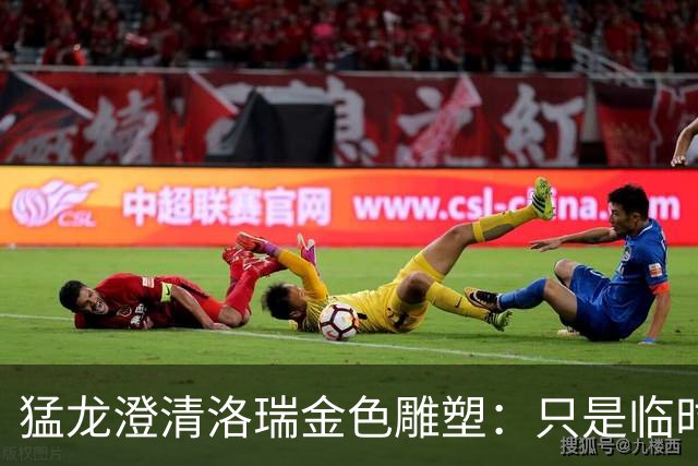 猛龙澄清洛瑞金色雕塑：只是临时艺术装置，非永久立像
