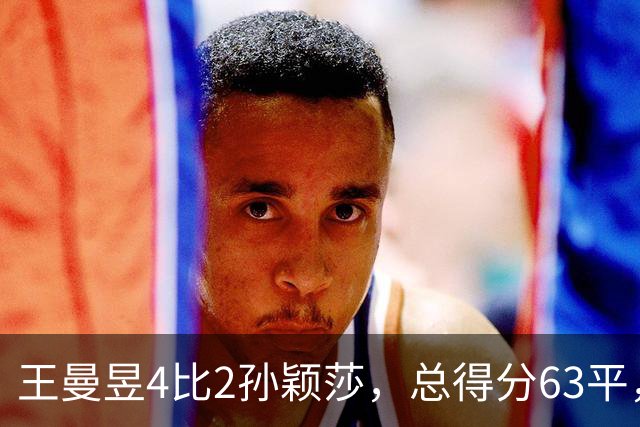 王曼昱4比2孙颖莎，总得分63平，孙颖莎真打不过？