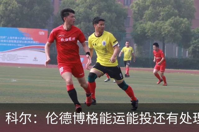 科尔：伦德博格能运能投还有处理球能力 他会为我们打很多时间