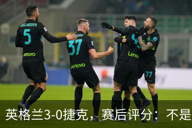 英格兰3-0捷克，赛后评分：不是贝林厄姆第一，英格兰9号第一