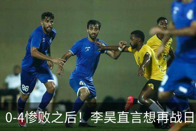0‑4惨败之后！李昊直言想再战日本，已经做好百分百准备