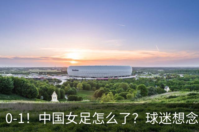 0-1！中国女足怎么了？球迷想念水庆霞，踢的太抽象，未来怎么办