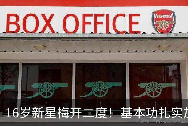16岁新星梅开二度！基本功扎实加阿尔特塔信任，他成才之路太光明