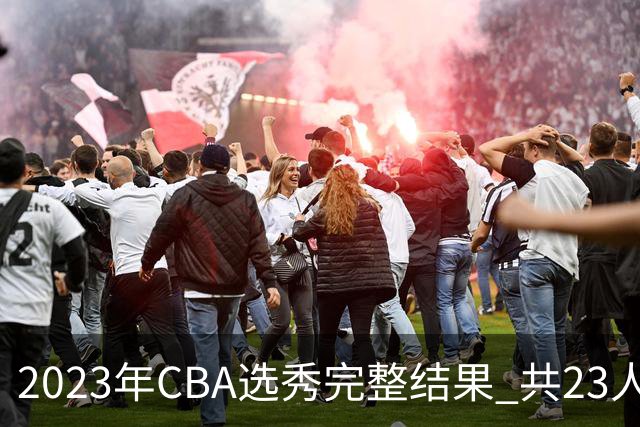 2023年CBA选秀完整结果 共23人被选中历史次高