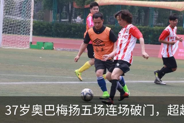 37岁奥巴梅扬五场连场破门，超越年龄的竞技状态，升班马捡到超级巨星