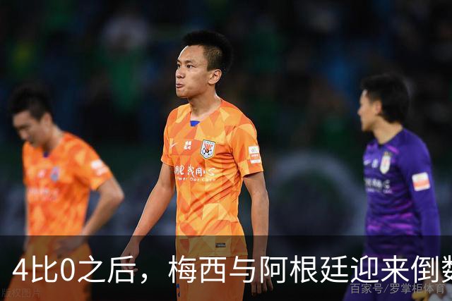 4比0之后，梅西与阿根廷迎来倒数第二场