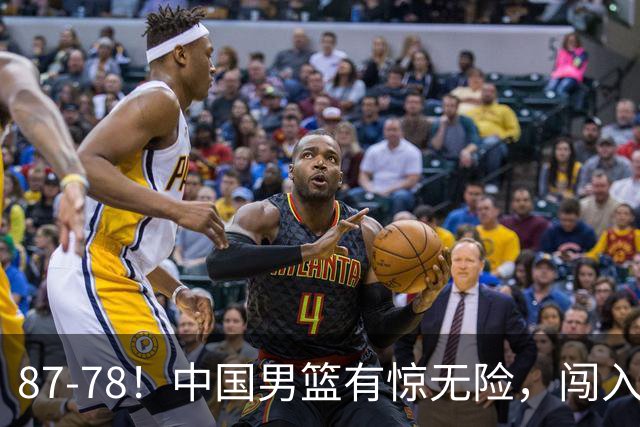87-78！中国男篮有惊无险，闯入四强，打沙特都费劲，恐怕走不远
