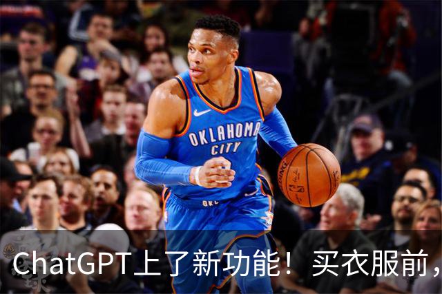 ChatGPT上了新功能！买衣服前，能直接用AI试穿了